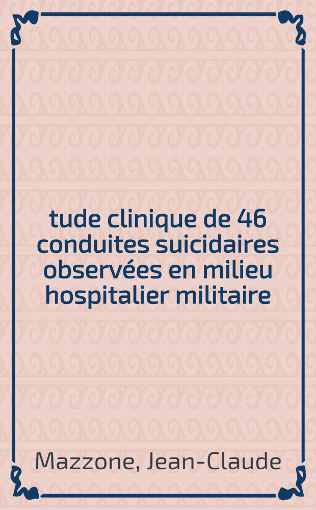 Étude clinique de 46 conduites suicidaires observées en milieu hospitalier militaire : Thèse ..