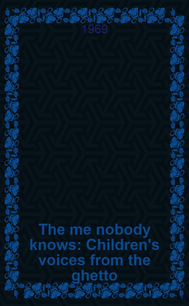 The me nobody knows : Children's voices from the ghetto