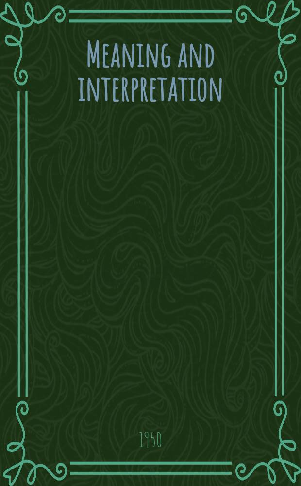 Meaning and interpretation : Lectures delivered before the Philos. union of the Univ. of California 1948-1949