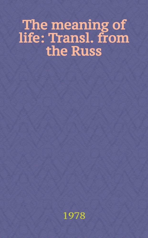 The meaning of life : Transl. from the Russ