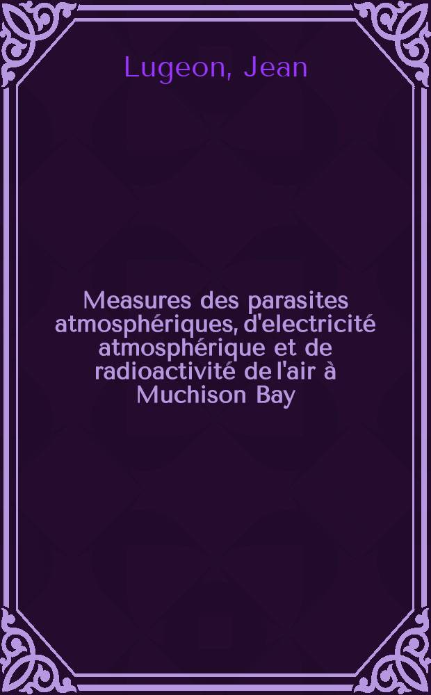 Measures des parasites atmosphériques, d'electricité atmosphérique et de radioactivité de l'air à Muchison Bay (Spitzberg), Payerne et Zurich