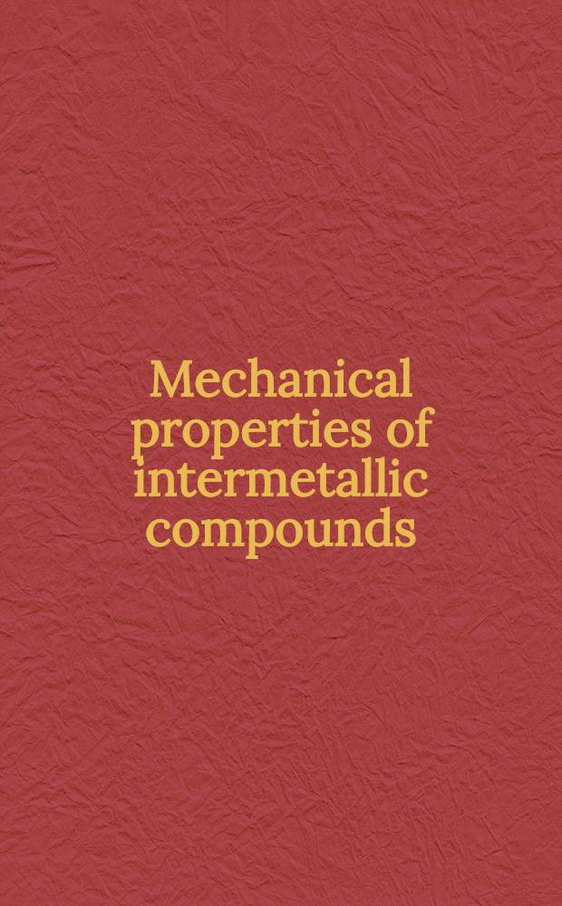 Mechanical properties of intermetallic compounds : A symposium held during the 115th meeting of the Electrochemical society at Philadelphia, Pa, May 3-7, 1959 ..