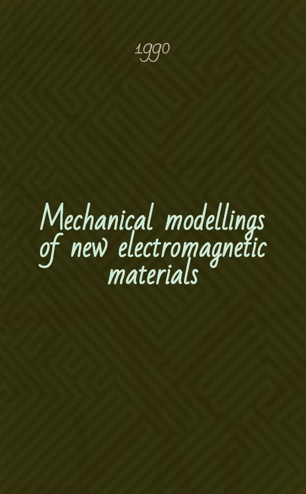 Mechanical modellings of new electromagnetic materials : Proc. of the IUTAM symp. on the mechanical modellings of new electromagnetic materials, Stockholm, Sweden, 2-6 Apr., 1990