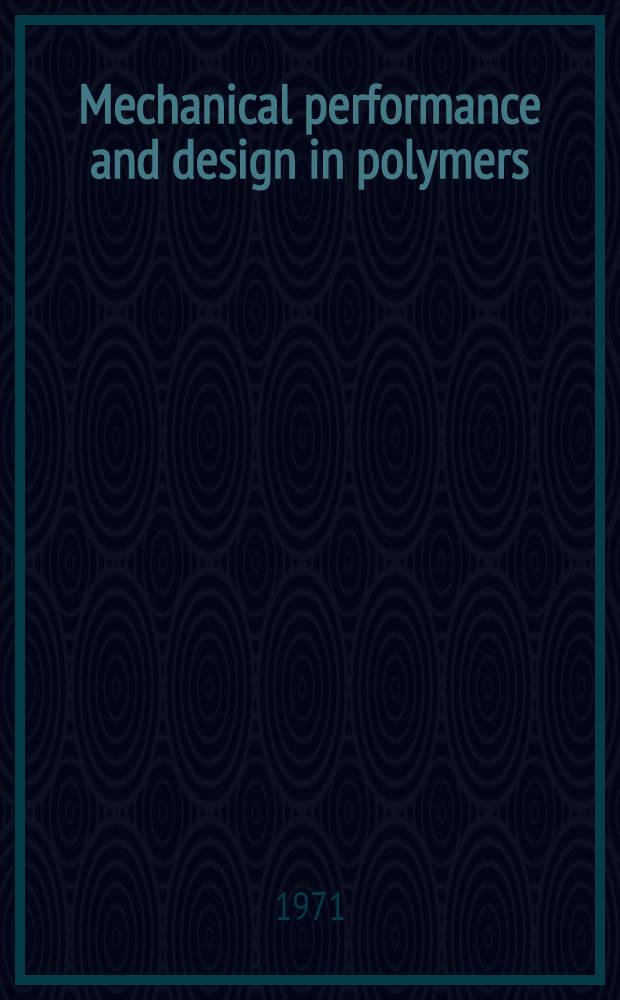 Mechanical performance and design in polymers : Held at Univ. of Melbourne, Melbourne, Australia May 27-30, 1970