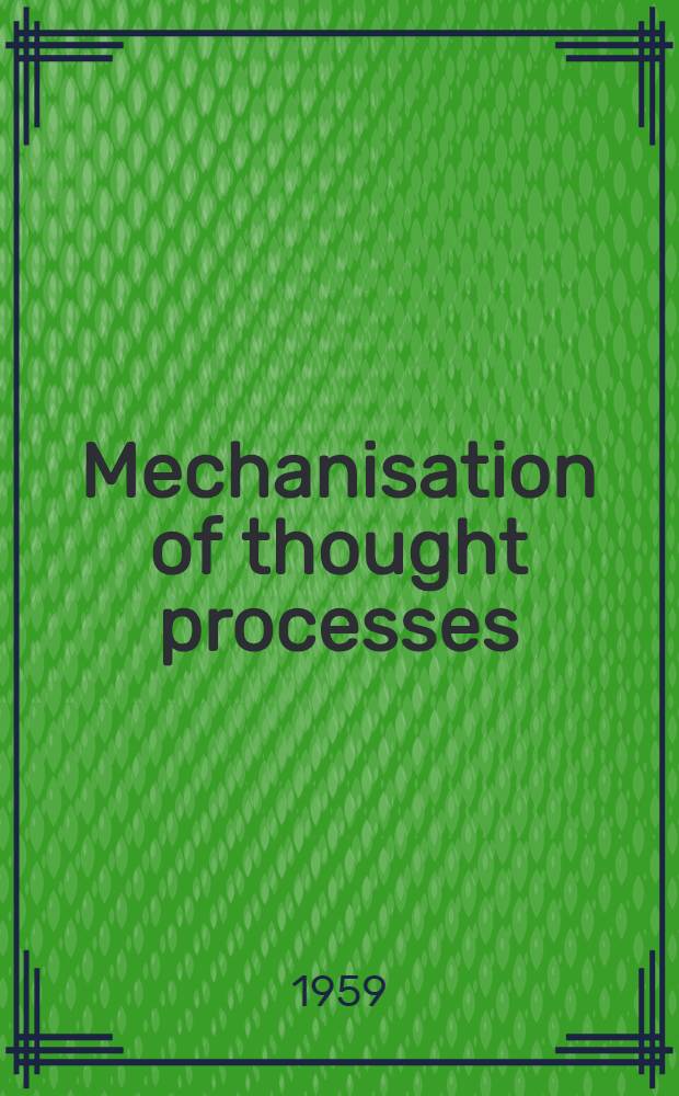 Mechanisation of thought processes : Proceedings of a Symposium held at the National physical laboratory on 24th, 25th, 26th and 27th Nov. 1958 : Vol. 1-2