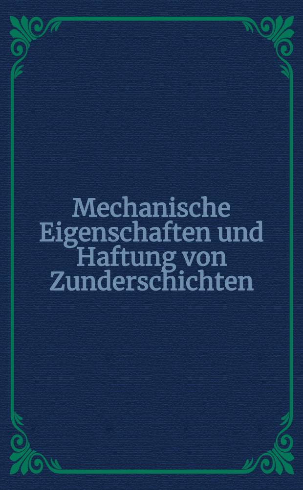 Mechanische Eigenschaften und Haftung von Zunderschichten : Einfluß auf die Oxidation von Metallen in Düsseldorf am 16. und 17. Dez. 1971 : Bericht über die Arbeitstagung 1971 der Arbeitsgruppe Korrosion durch heiße Gase und Verbrennungsprodukte der Europäischen Föderation Korrosion