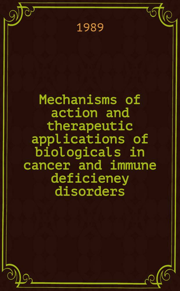 Mechanisms of action and therapeutic applications of biologicals in cancer and immune deficieney disorders : Proc. of a Hoffman-La Roche-Smith Kline & French - UCLA Symp. Held at Keystone, Colo., April 23-30, 1988