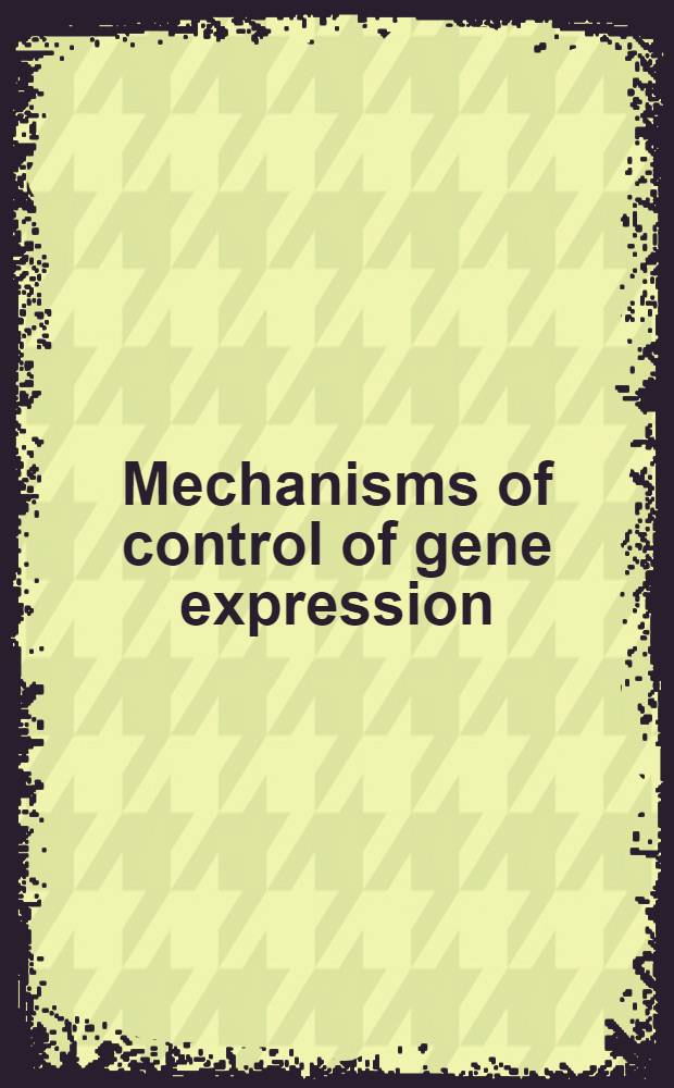 Mechanisms of control of gene expression : Proc. of a Roche-UCLA symp., held at Steamboat Springs, Col. March 29 - Apr. 4, 1987