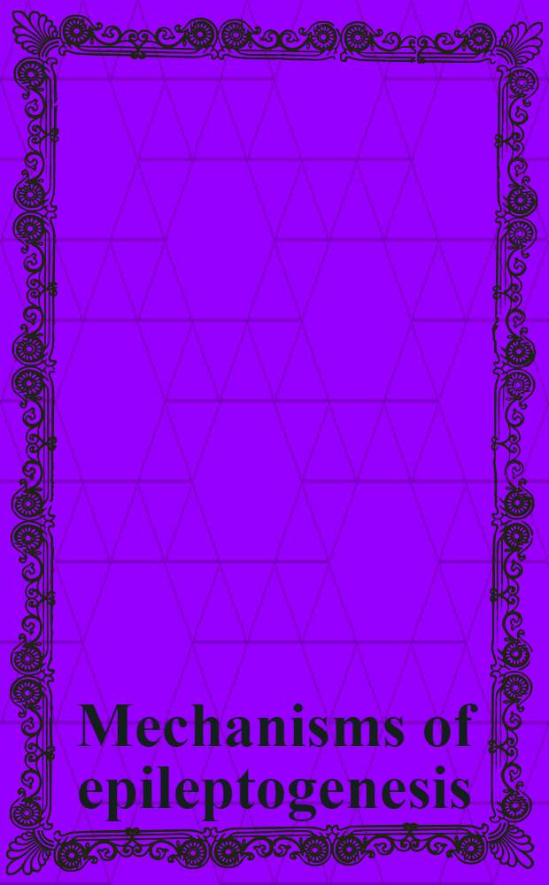 Mechanisms of epileptogenesis : The transition to seizure : Proc. of the Third Annu. graduate hospital research symp. on mechanisms of epileptogenesis : from membranes to man, the transition from interictal to ictal activity held, Sept. 25-26, 1986, Philadelphia, Pa