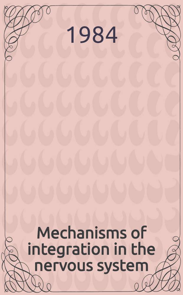Mechanisms of integration in the nervous system : Based on a Discussion meet. held in Wakula Springs in Mar. 1984
