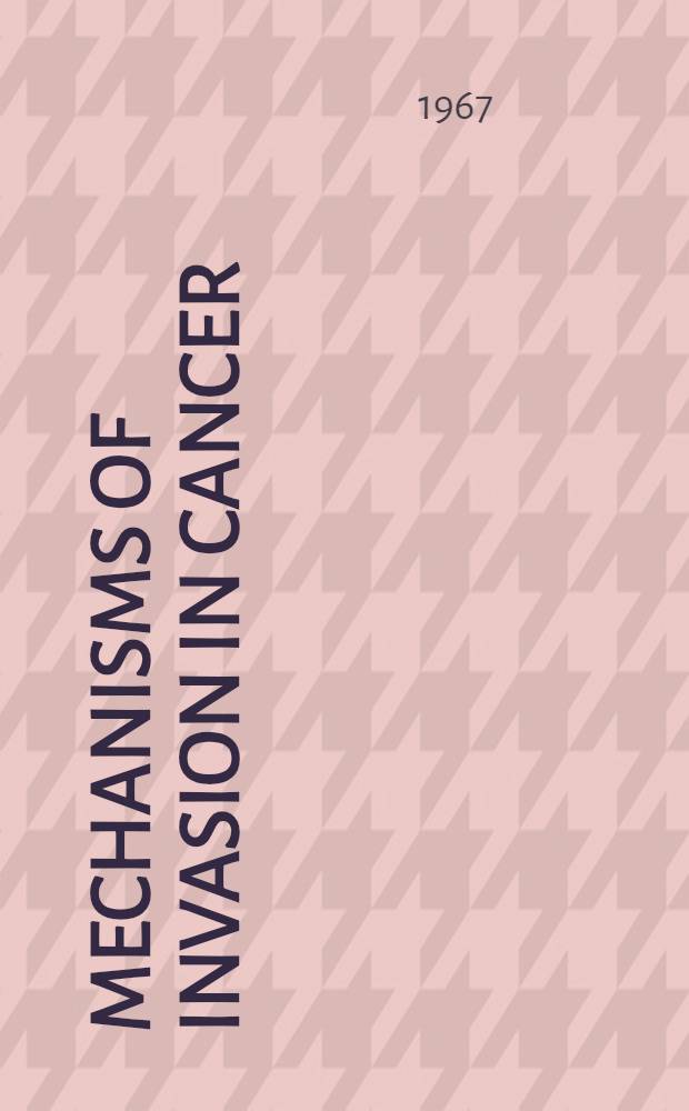 Mechanisms of invasion in cancer : Proceedings of a Colloquium on the mechanism of cancer invasion. Paris. July 1965