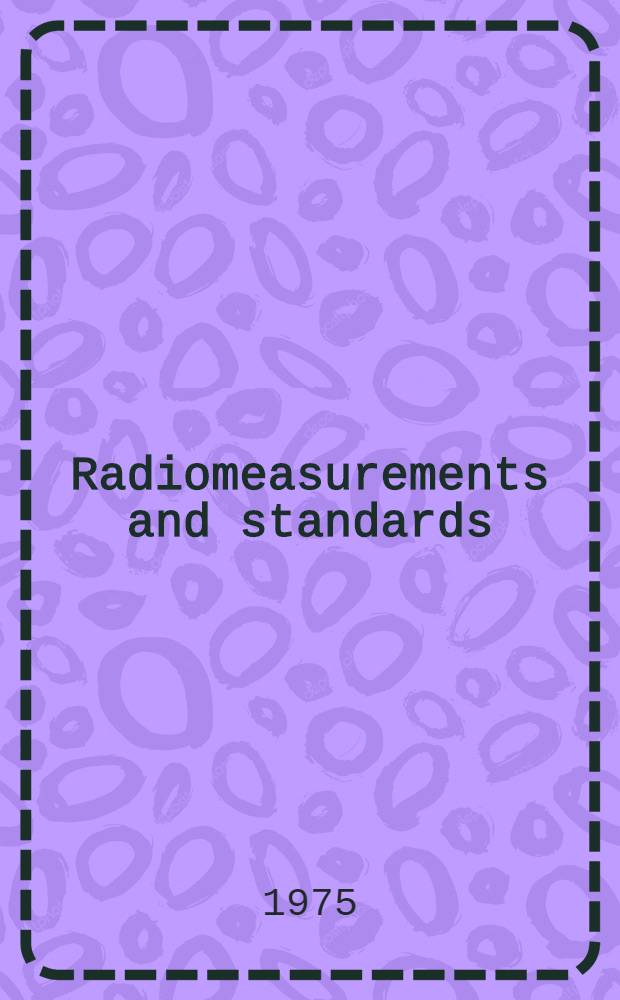 Radiomeasurements and standards : Rep. to XVIII General assembly of URSI, 1972-1974, Commiss. I