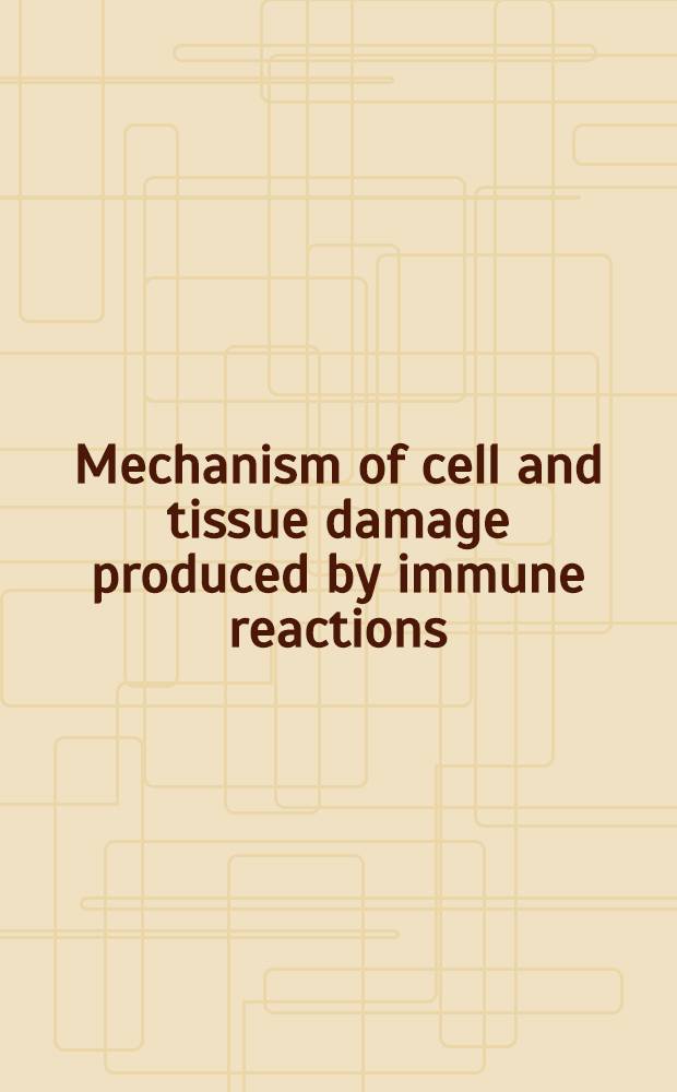Mechanism of cell and tissue damage produced by immune reactions : IInd International symposium on immunopathology, Brook Lodge (Mich., USA), 1961