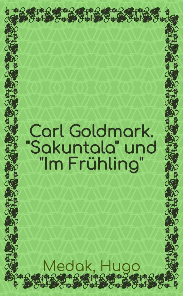 Carl Goldmark. "Sakuntala" und "Im Fr&uuml;hling"