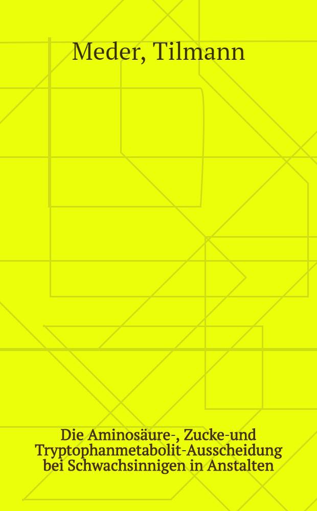 Die Aminosäure-, Zucker- und Tryptophanmetabolit-Ausscheidung bei Schwachsinnigen in Anstalten : Inaug.-Diss. ... einer ... Med. Fakultät der ... Univ. zu Tübingen