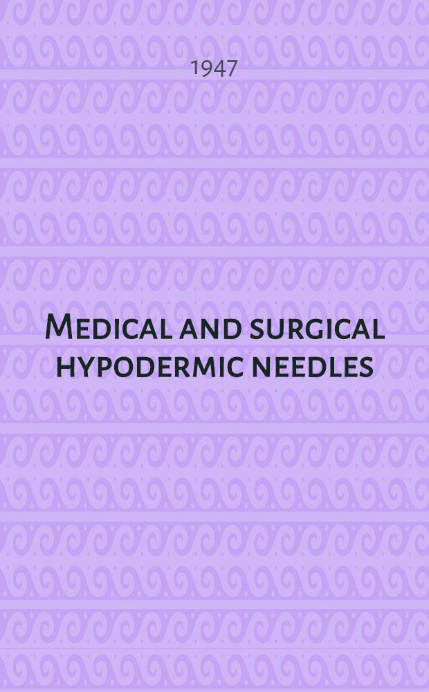 Medical and surgical hypodermic needles : (For hospital use) : Simplified practice recommendation R224-47 : Effective date, January, 1, 1947 : A recorded voluntary recommendation of the trade