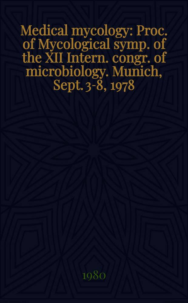 Medical mycology : Proc. of Mycological symp. of the XII Intern. congr. of microbiology. Munich, Sept. 3-8, 1978