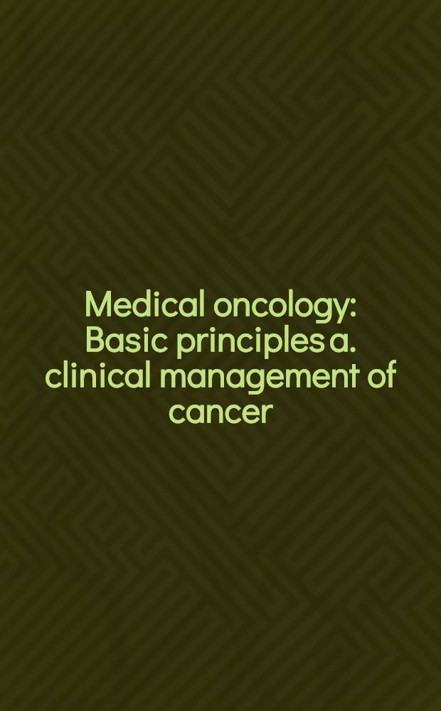 Medical oncology : Basic principles a. clinical management of cancer