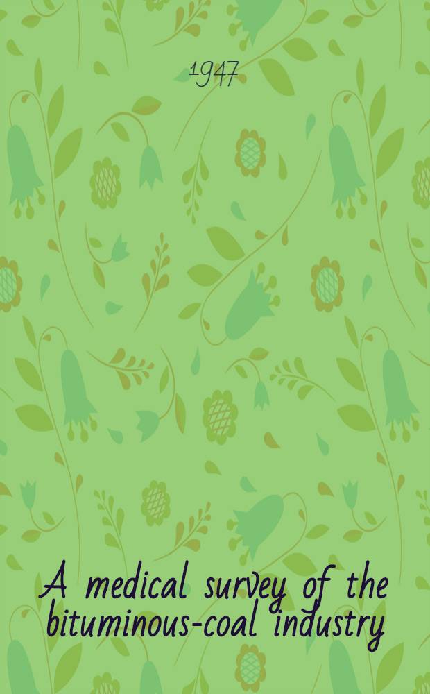 A medical survey of the bituminous-coal industry : Report of the Coal mines administration