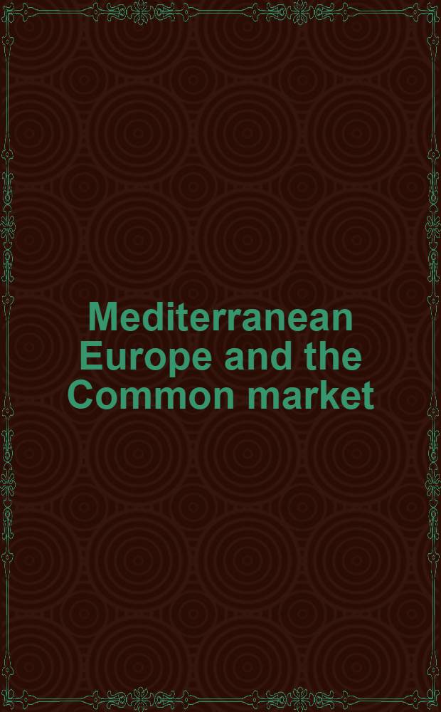 Mediterranean Europe and the Common market : Studies of econ. growth a. integration