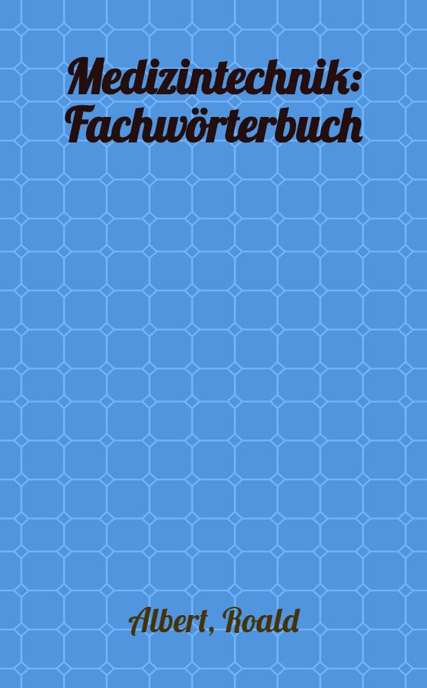 Medizintechnik : Fachwörterbuch : Englisch-Deutsch-Französisch-Russisch-Spanisch-Polnisch-Ungarisch-Slowakisch : Mit etwa 8000 Fachbegriffen