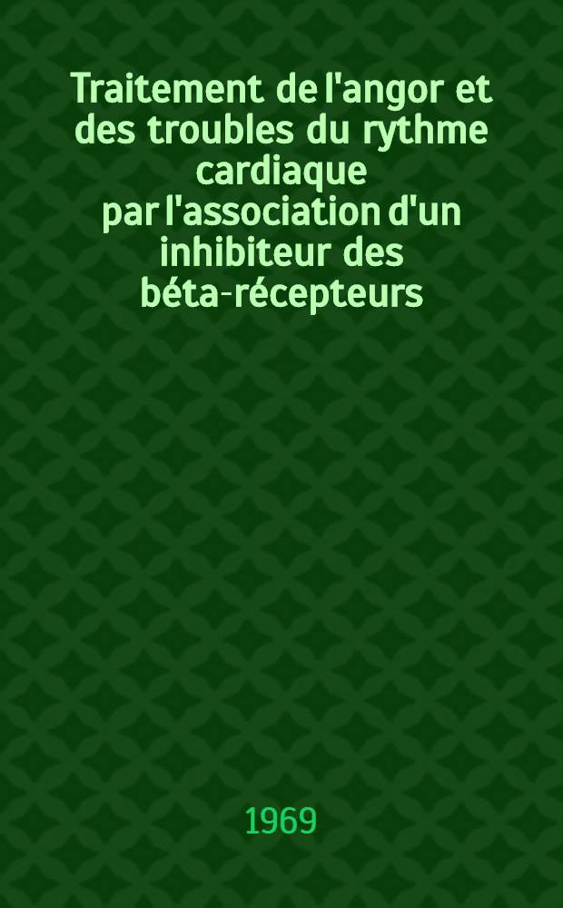 Traitement de l'angor et des troubles du rythme cardiaque par l'association d'un inhibiteur des béta-récepteurs: la butidrine et d'un dérivé nitré retard: le tétranitrate de penta-érythrite : À propos de 51 cas : Thèse ..