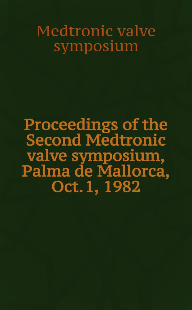 Proceedings of the Second Medtronic valve symposium, Palma de Mallorca, Oct. 1, 1982