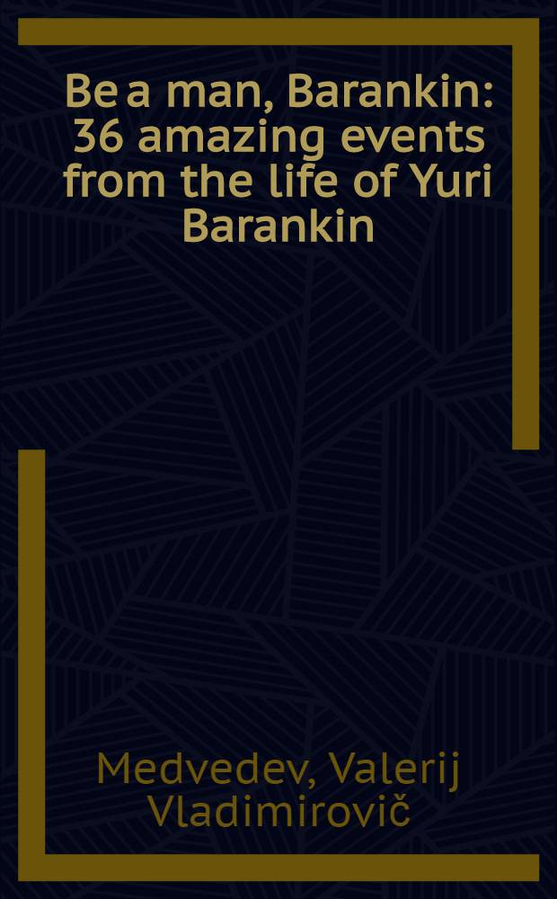 Be a man, Barankin : 36 amazing events from the life of Yuri Barankin