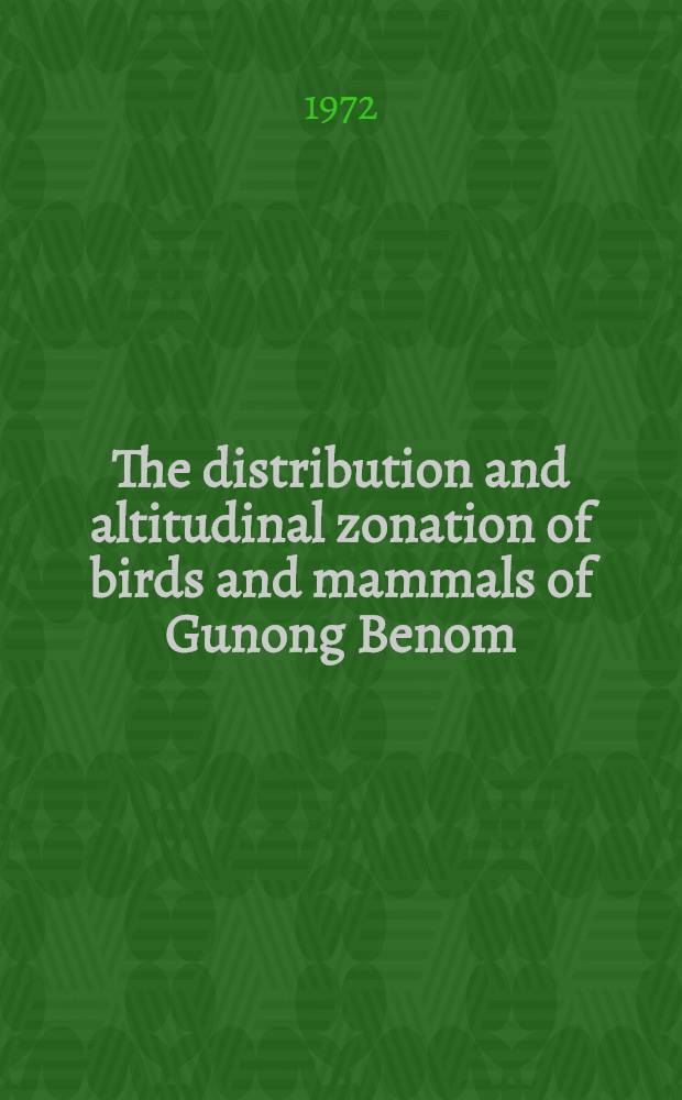 The distribution and altitudinal zonation of birds and mammals of Gunong Benom