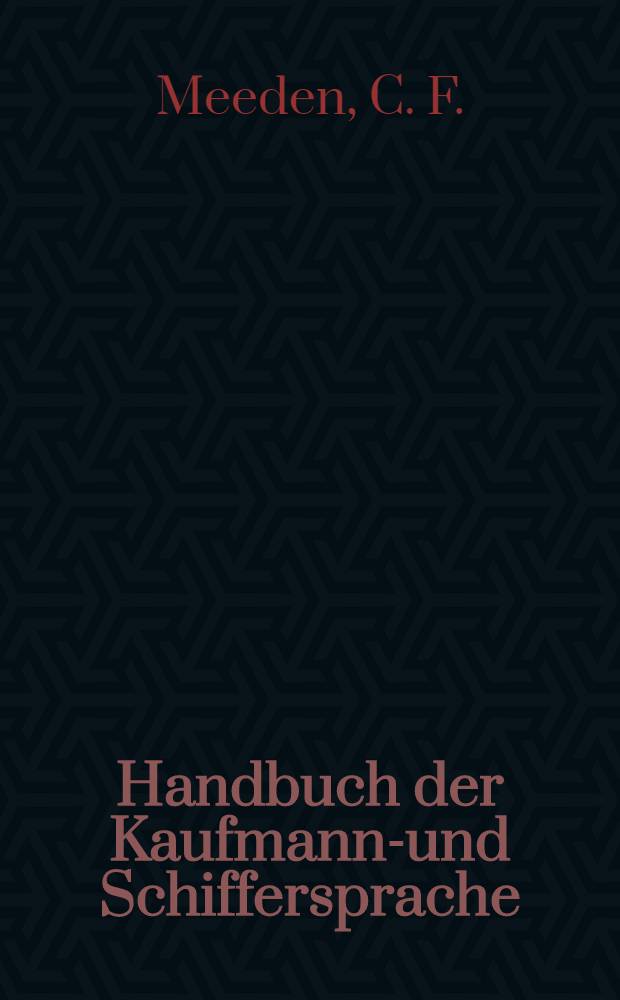 Handbuch der Kaufmanns- und Schiffersprache : Deutsch, Englisch und Französisch