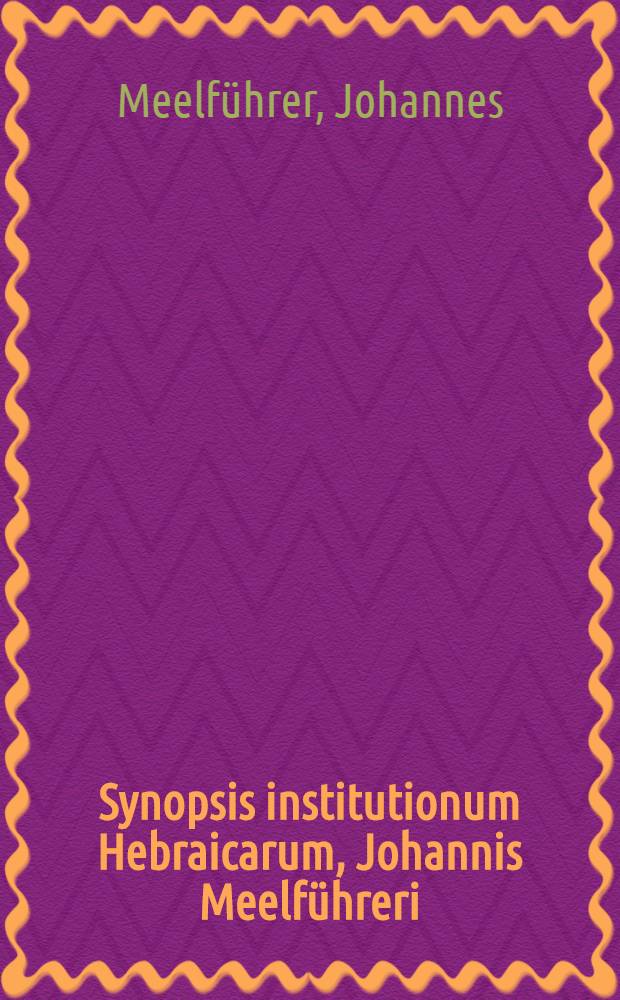 Synopsis institutionum Hebraicarum, Johannis Meelführeri
