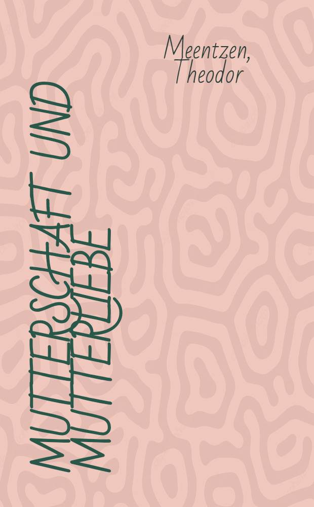 Mutterschaft und mutterliebe : Die Frau als Mutter im Wandel der Zeiten, V&ouml;lker und klassen