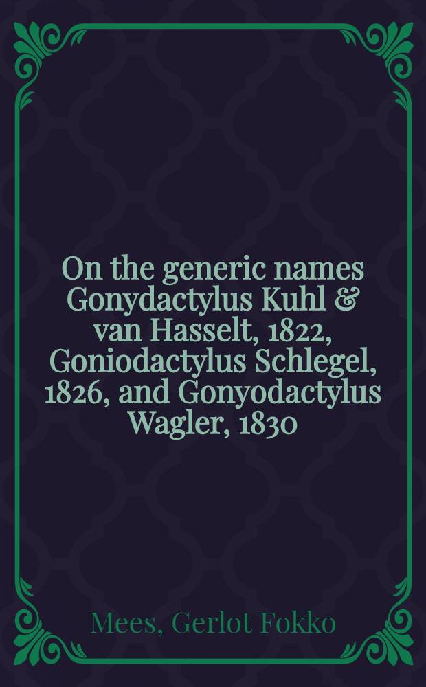 On the generic names Gonydactylus Kuhl & van Hasselt, 1822, Goniodactylus Schlegel, 1826, and Gonyodactylus Wagler, 1830 (Reptila : Sauria : Gekkonidae)