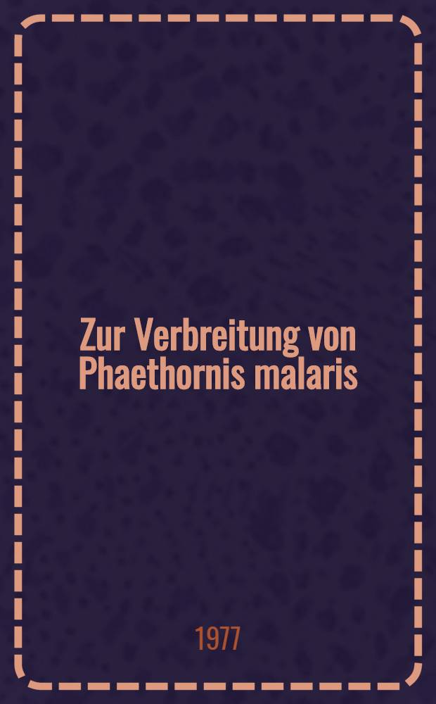 Zur Verbreitung von Phaethornis malaris (Nordmann) (Avec, Trochilidae)