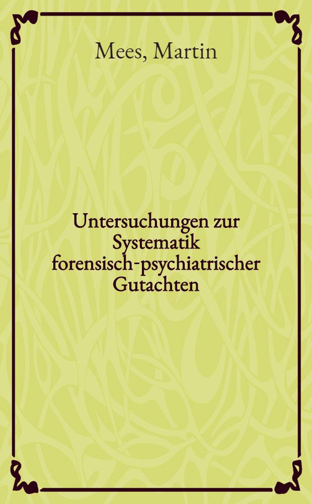 Untersuchungen zur Systematik forensisch-psychiatrischer Gutachten : Inaug.-Diss. ... der ... Med. Fak. der Univ. des Saarlandes