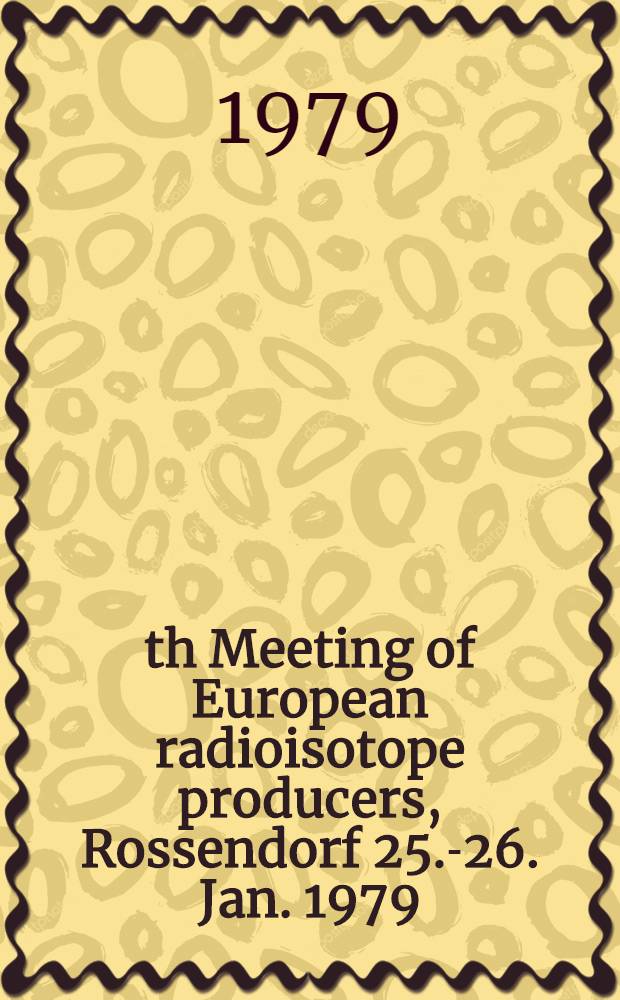 6th Meeting of European radioisotope producers, Rossendorf 25.-26. Jan. 1979