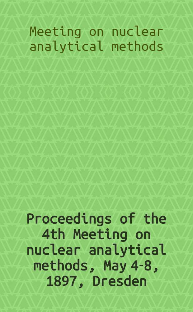 Proceedings of the 4th Meeting on nuclear analytical methods, May 4-8, 1897, Dresden (GDR)