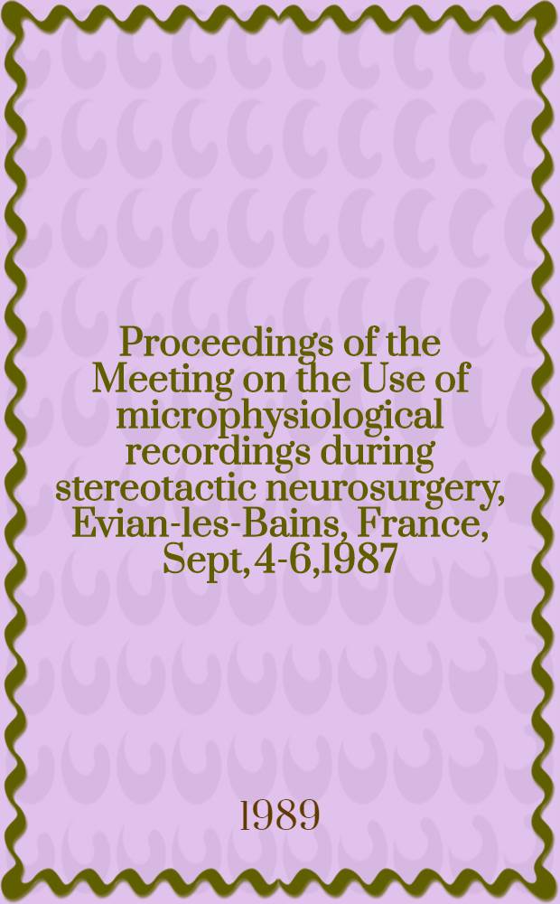 Proceedings of the Meeting on the Use of microphysiological recordings during stereotactic neurosurgery, Evian-les-Bains, France, Sept, 4-6,1987