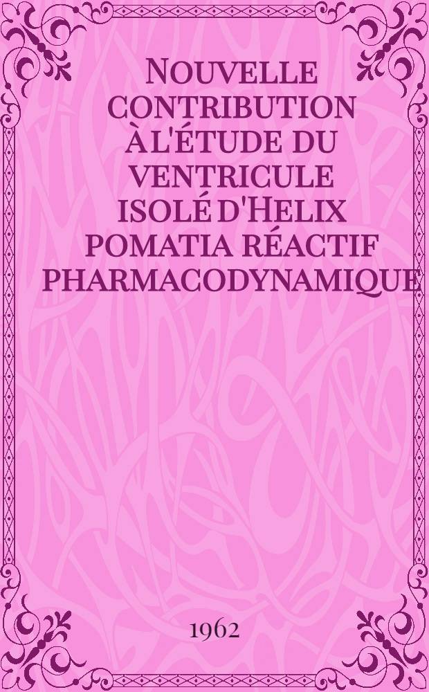 Nouvelle contribution à l'étude du ventricule isolé d'Helix pomatia réactif pharmacodynamique : Thèse ..