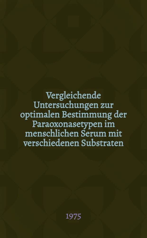Vergleichende Untersuchungen zur optimalen Bestimmung der Paraoxonasetypen im menschlichen Serum mit verschiedenen Substraten : Inaug.-Diss. ... der Med. Fak. der ... Univ. Erlangen-Nürnberg