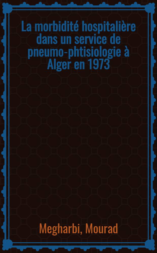 La morbidité hospitalière dans un service de pneumo-phtisiologie à Alger en 1973 : Thèse ..