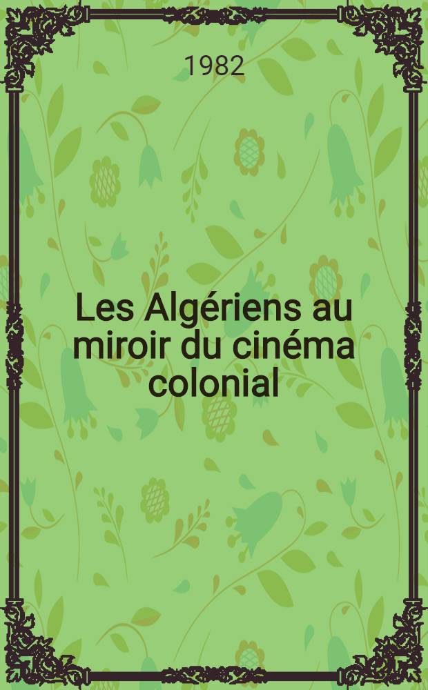 Les Algériens au miroir du cinéma colonial : (Contribution à une sociologie de la décolonisation)