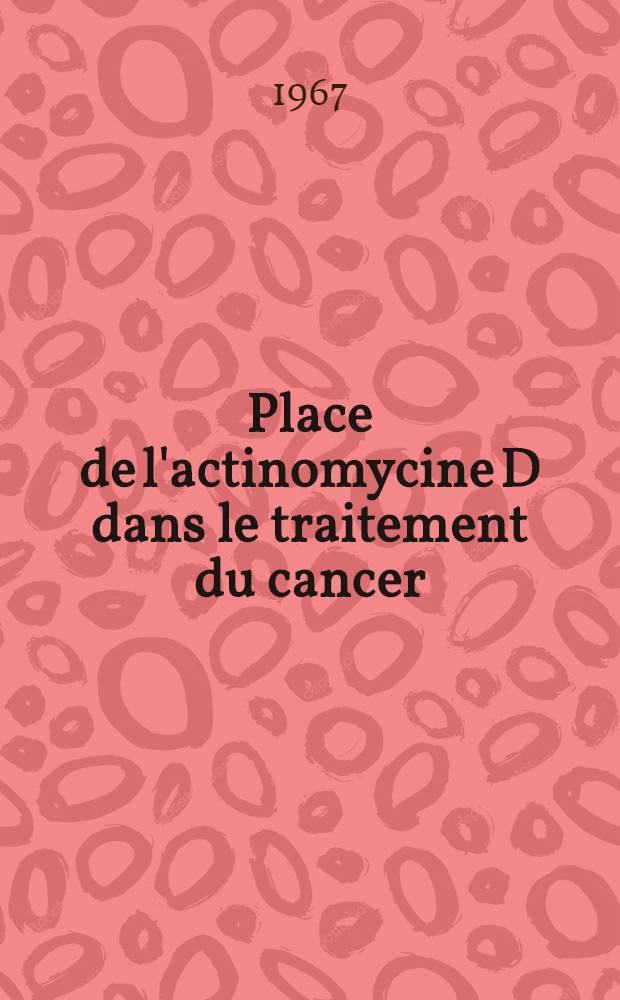 Place de l'actinomycine D dans le traitement du cancer : À propos de 150 observations : Thèse ..