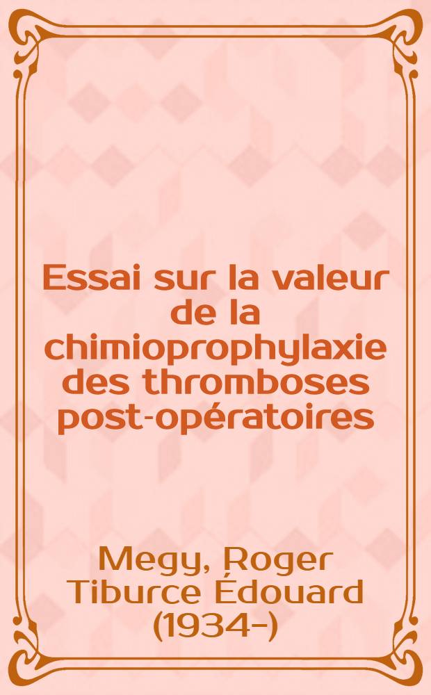 Essai sur la valeur de la chimioprophylaxie des thromboses post-opératoires : Thèse ..