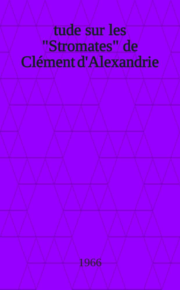 Étude sur les "Stromates" de Clément d'Alexandrie : Thèse ..