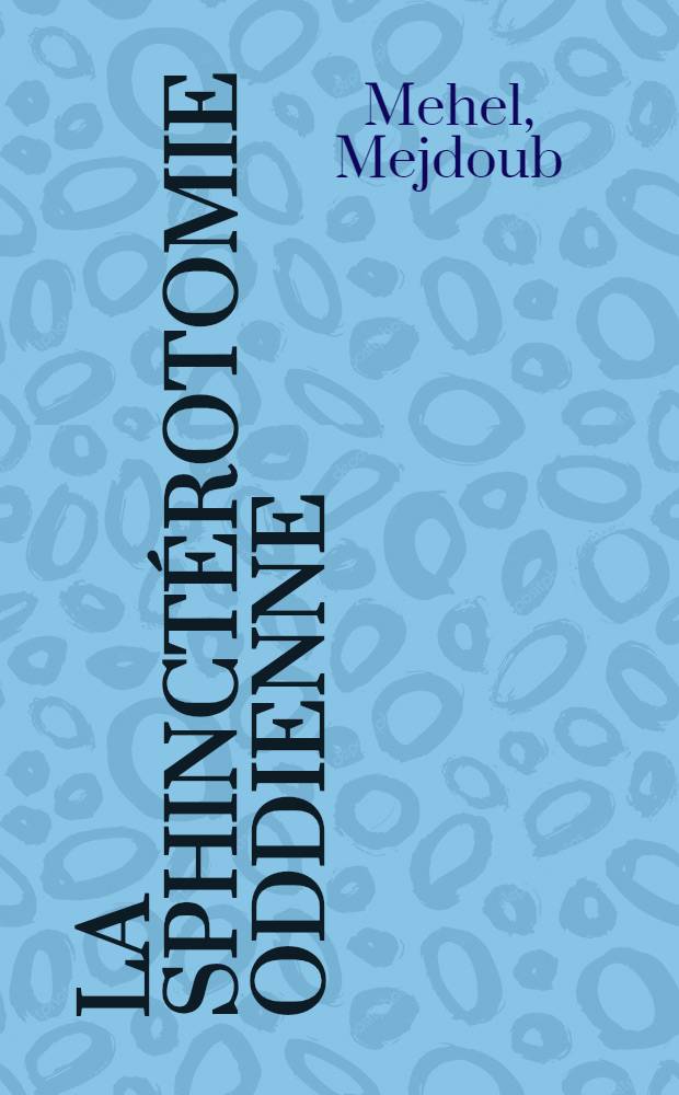 La sphinct&eacute;rotomie oddienne : Technique, r&eacute;sultats et indications, S&eacute;rie homog&egrave;ne de 361 cas : Th&egrave;se ..