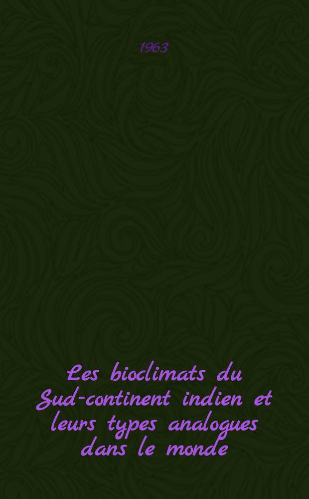 Les bioclimats du Sud-continent indien et leurs types analogues dans le monde: 1-re thèse; Propositions données par la Faculté: 2-e thèse: Thèse présentées à la Faculté des sciences de l'Univ. de Toulouse ... / par V. M. Meher-Homji ..