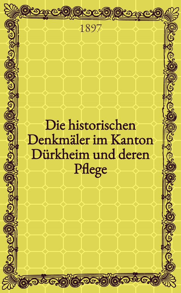 Die historischen Denkm&auml;ler im Kanton D&uuml;rkheim und deren Pflege