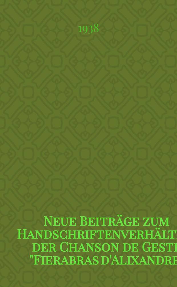 Neue Beitr&auml;ge zum Handschriftenverh&auml;ltnis der Chanson de Geste "Fierabras d'Alixandre" : Inaug.-Diss. ... der Georg-August-Universit&auml;t zu G&ouml;ttingen ..