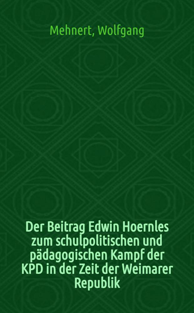 Der Beitrag Edwin Hoernles zum schulpolitischen und pädagogischen Kampf der KPD in der Zeit der Weimarer Republik (1919-1929)